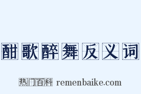 酣歌醉舞反义词是什么意思的图片